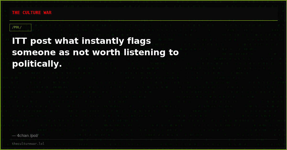 ITT post what instantly flags someone as not worth listening to politically.