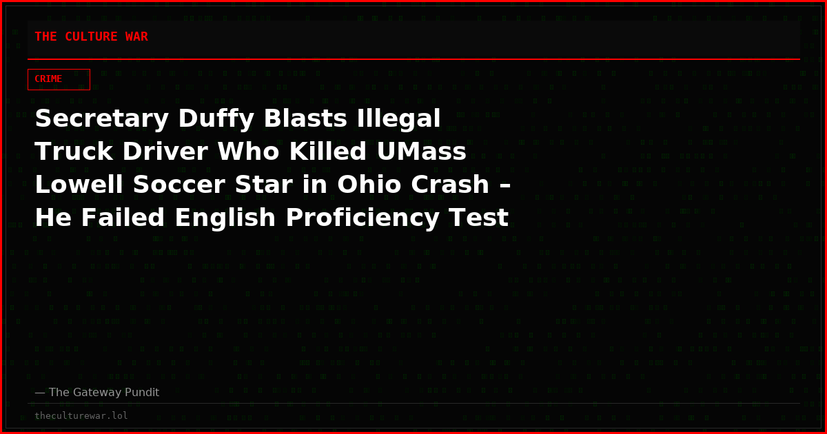Secretary Duffy Blasts Illegal Truck Driver Who Killed UMass Lowell Soccer Star in Ohio Crash – He Failed English Proficiency Test and Tried to Destroy Dash-Cam Evidence: “His life was stolen”