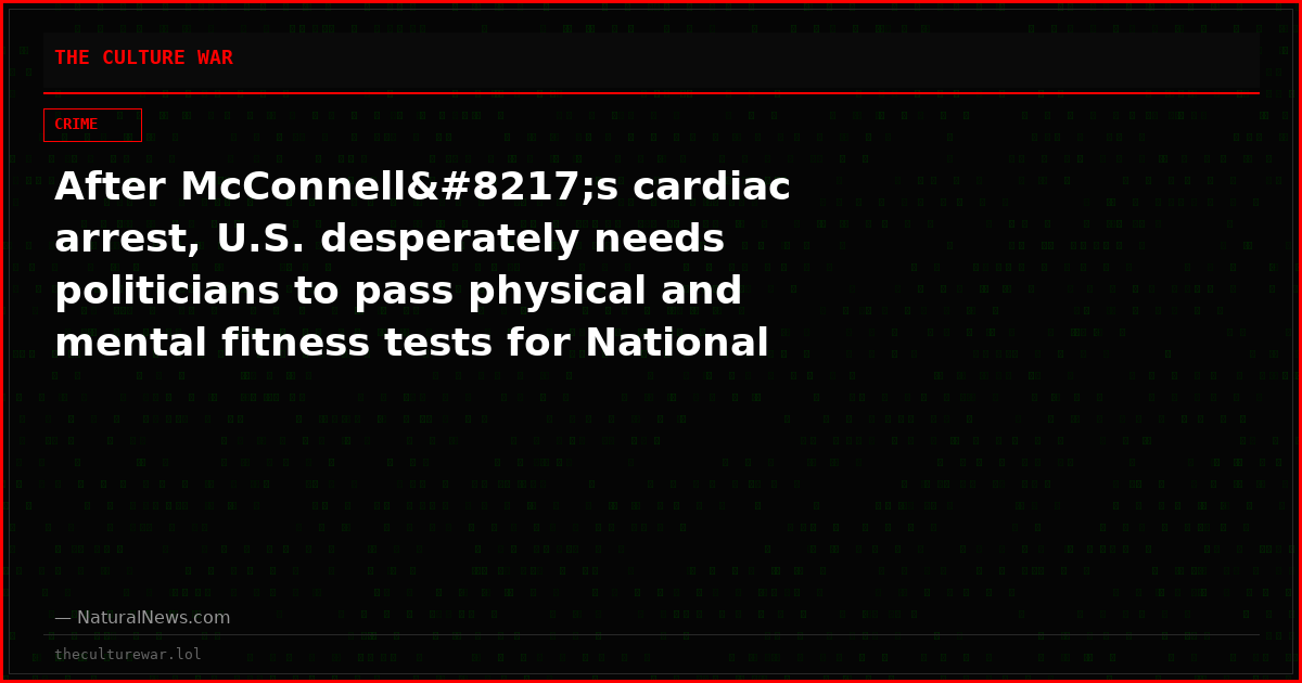 After McConnell’s cardiac arrest, U.S. desperately needs politicians to pass physical and mental fitness tests for National Security reasons