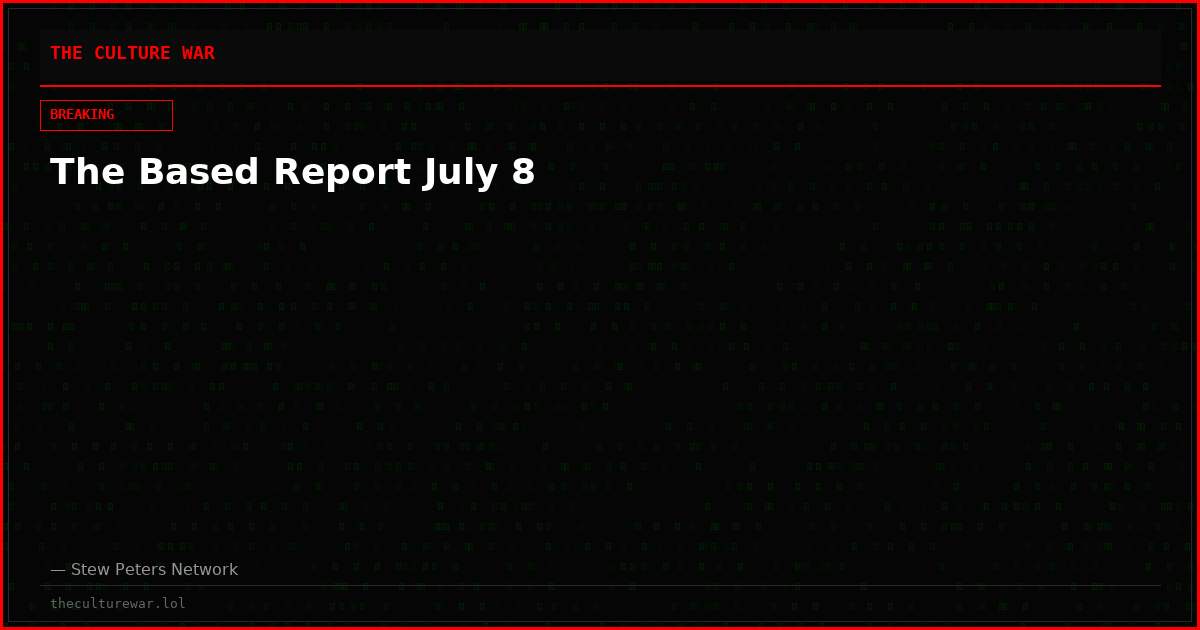 The Based Report July 8