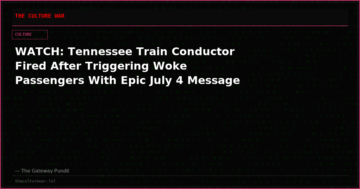 WATCH: Tennessee Train Conductor Fired After Triggering Woke Passengers With Epic July 4 Message