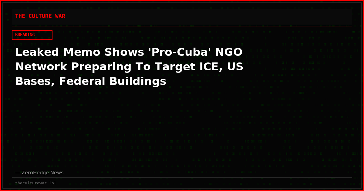 Leaked Memo Shows 'Pro-Cuba' NGO Network Preparing To Target ICE, US Bases, Federal Buildings
