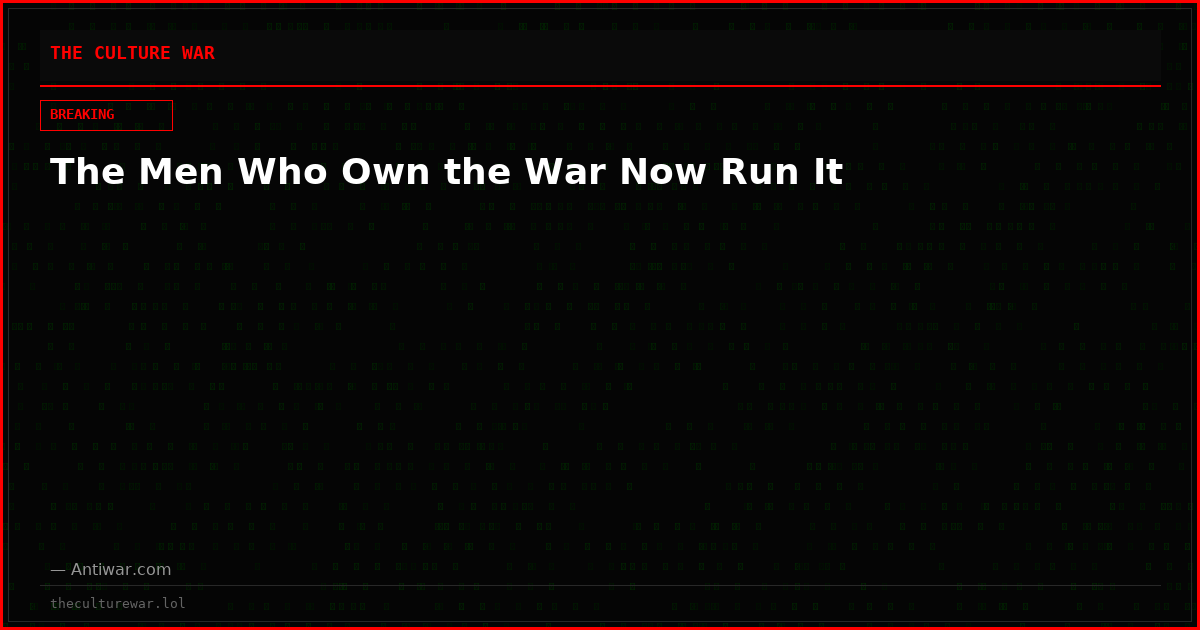 The Men Who Own the War Now Run It