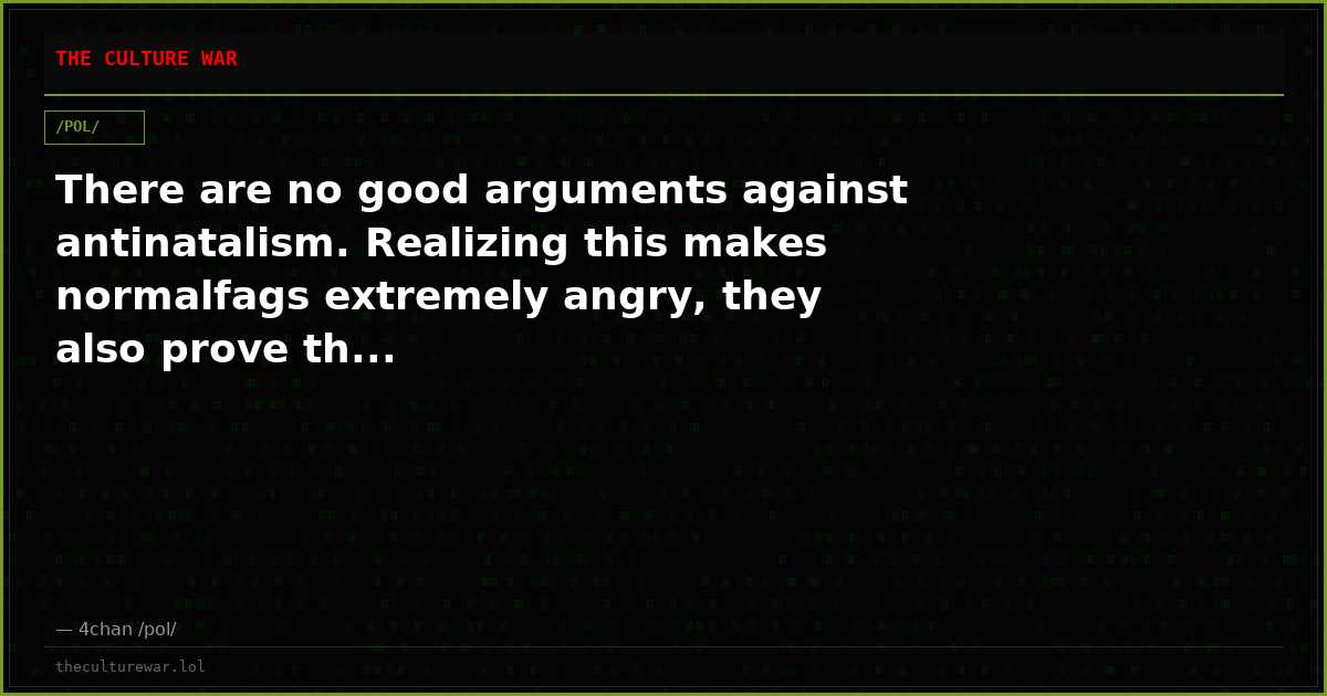There are no good arguments against antinatalism. Realizing this makes normalfags extremely angry, they also prove th...