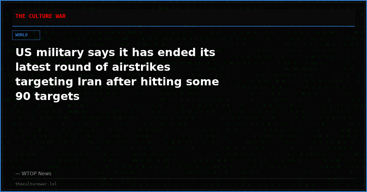 US military says it has ended its latest round of airstrikes targeting Iran after hitting some 90 targets