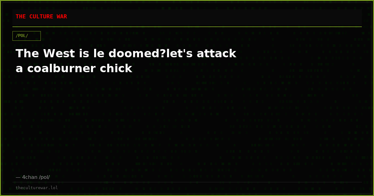 The West is le doomed?let's attack a coalburner chick