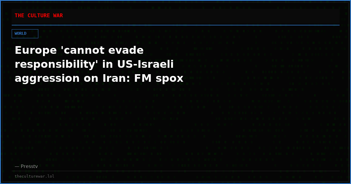 Europe 'cannot evade responsibility' in US-Israeli aggression on Iran: FM spox