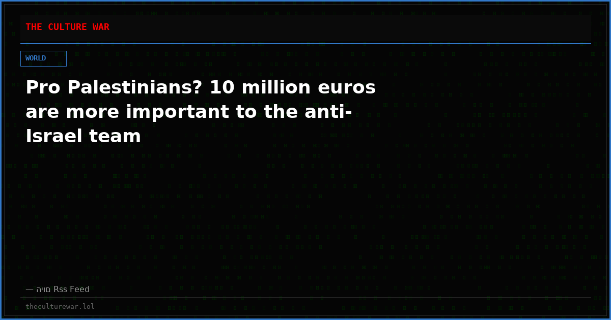 Pro Palestinians? 10 million euros are more important to the anti-Israel team