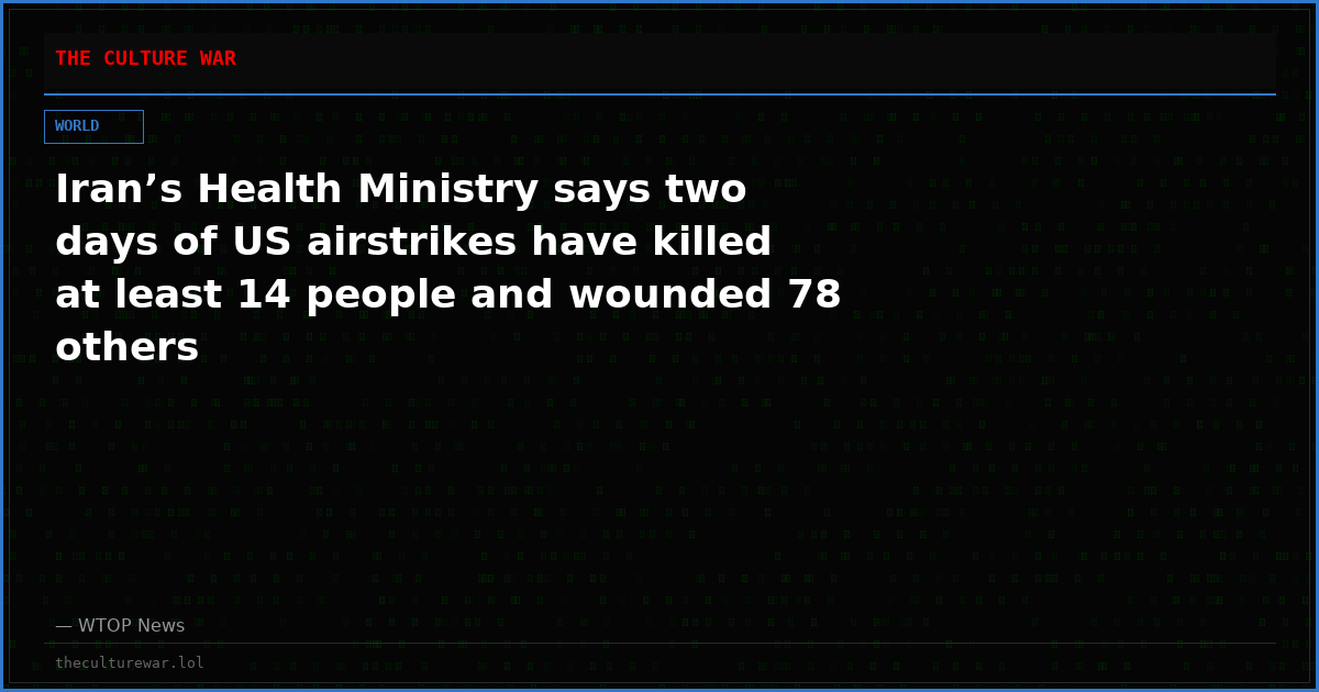 Iran’s Health Ministry says two days of US airstrikes have killed at least 14 people and wounded 78 others