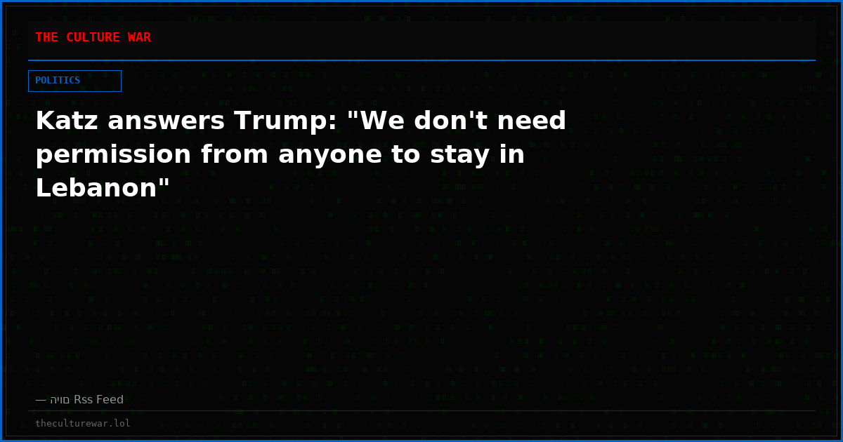 Katz answers Trump: "We don't need permission from anyone to stay in Lebanon"
