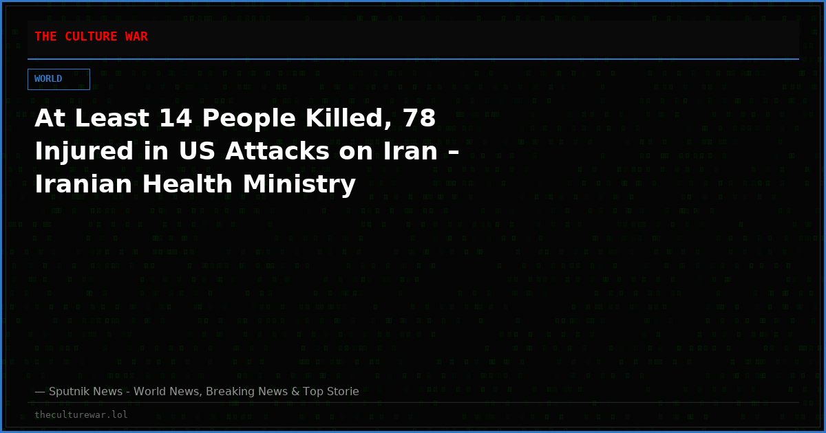 At Least 14 People Killed, 78 Injured in US Attacks on Iran – Iranian Health Ministry