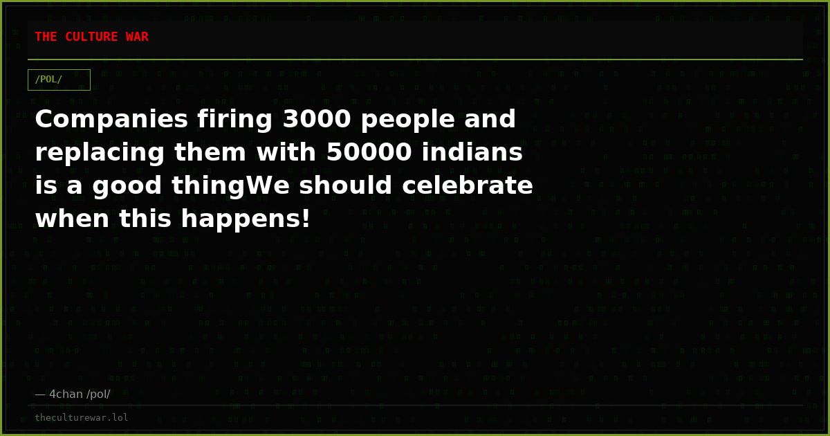 Companies firing 3000 people and replacing them with 50000 indians is a good thingWe should celebrate when this happens!