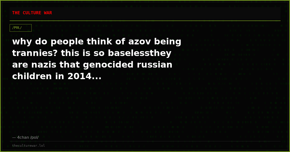why do people think of azov being trannies? this is so baselessthey are nazis that genocided russian children in 2014...