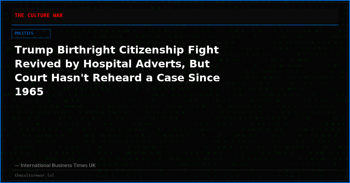 Trump Birthright Citizenship Fight Revived by Hospital Adverts, But Court Hasn't Reheard a Case Since 1965