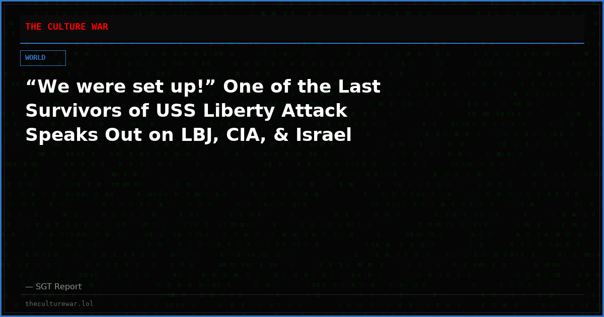 “We were set up!” One of the Last Survivors of USS Liberty Attack Speaks Out on LBJ, CIA, & Israel