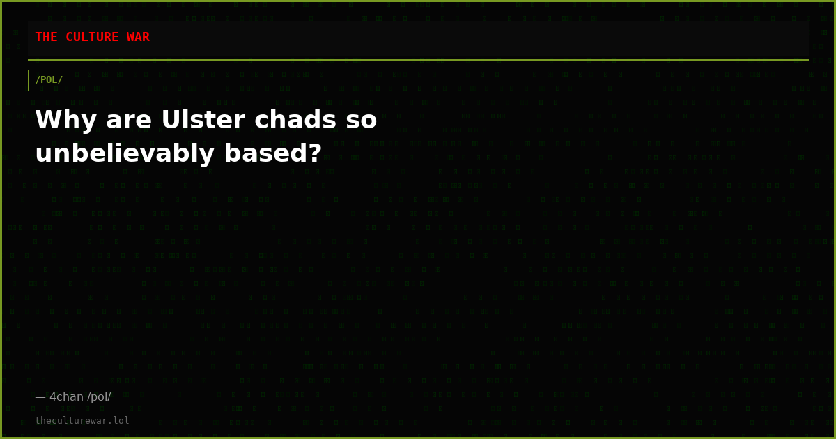 Why are Ulster chads so unbelievably based?