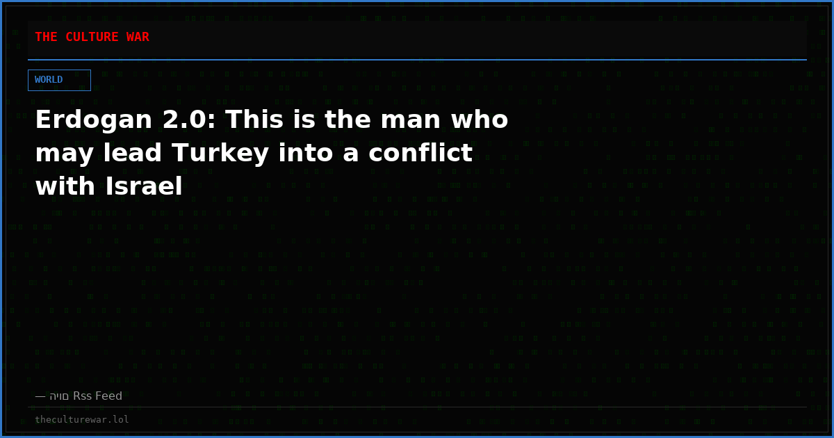Erdogan 2.0: This is the man who may lead Turkey into a conflict with Israel