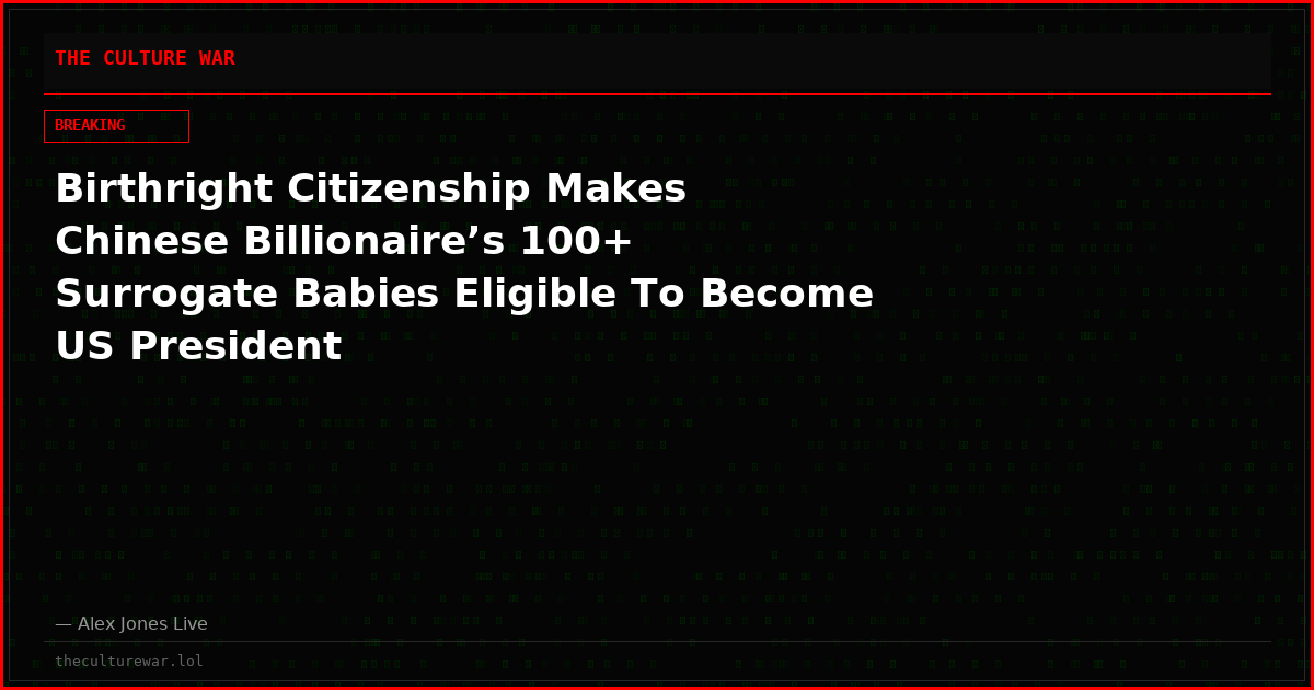 Birthright Citizenship Makes Chinese Billionaire’s 100+ Surrogate Babies Eligible To Become US President