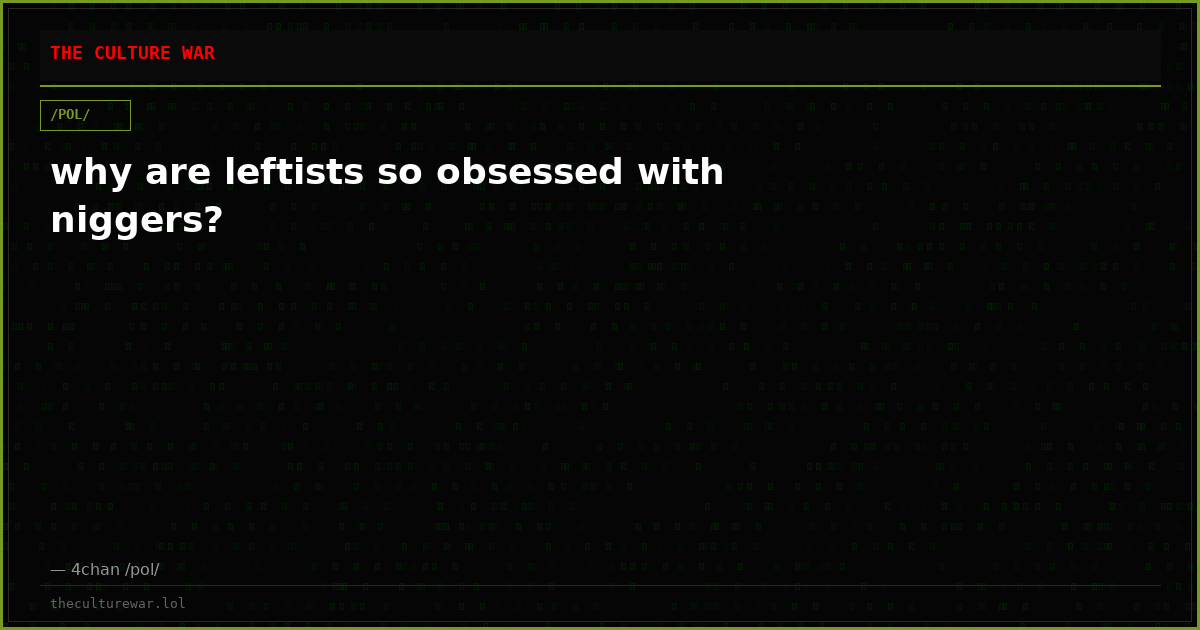 why are leftists so obsessed with niggers?