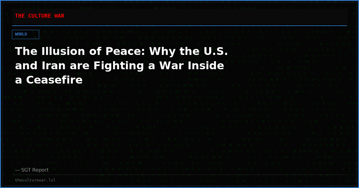 The Illusion of Peace: Why the U.S. and Iran are Fighting a War Inside a Ceasefire