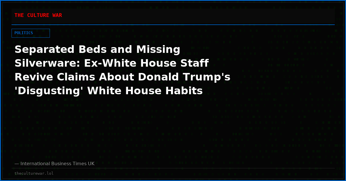 Separated Beds and Missing Silverware: Ex-White House Staff Revive Claims About Donald Trump's 'Disgusting' White House Habits