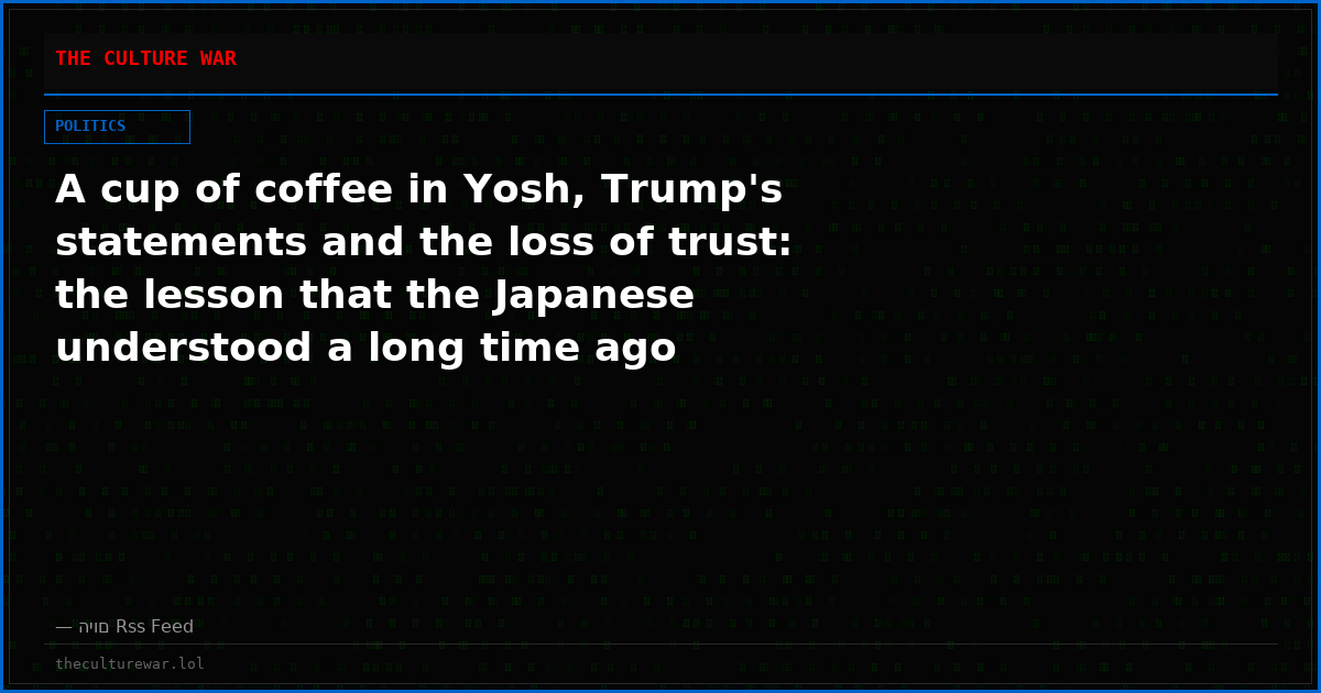 A cup of coffee in Yosh, Trump's statements and the loss of trust: the lesson that the Japanese understood a long time ago
