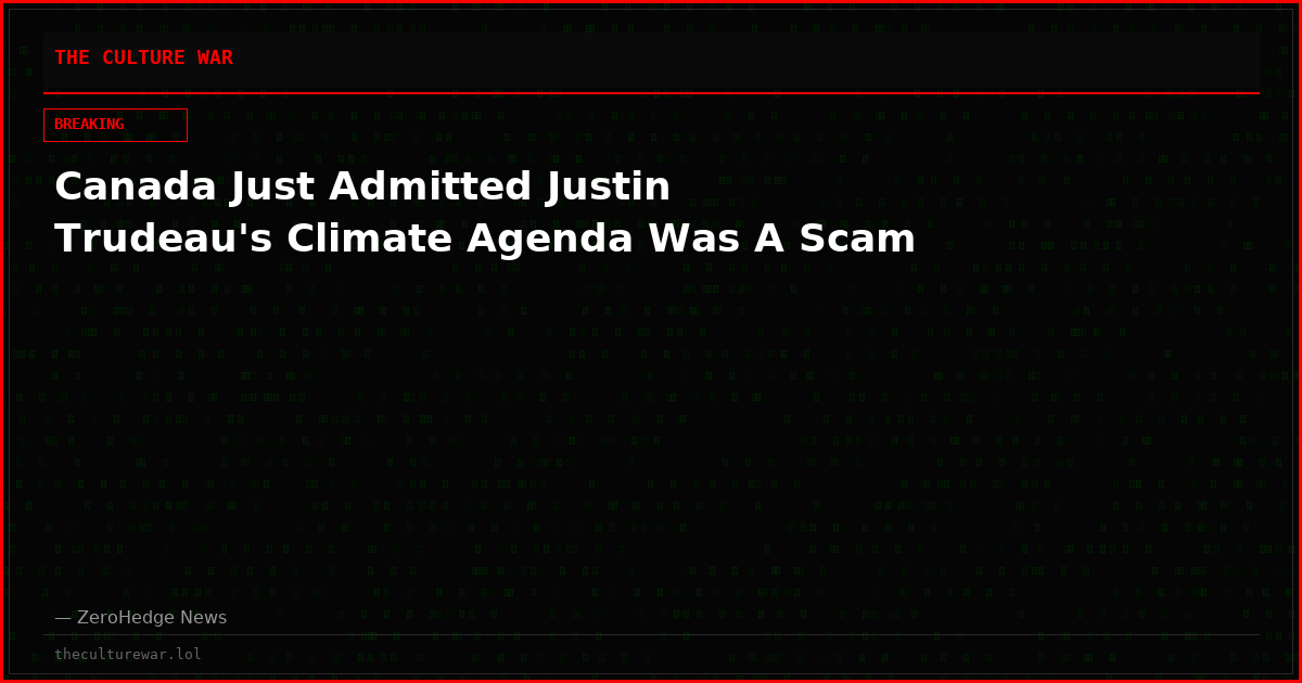 Canada Just Admitted Justin Trudeau's Climate Agenda Was A Scam