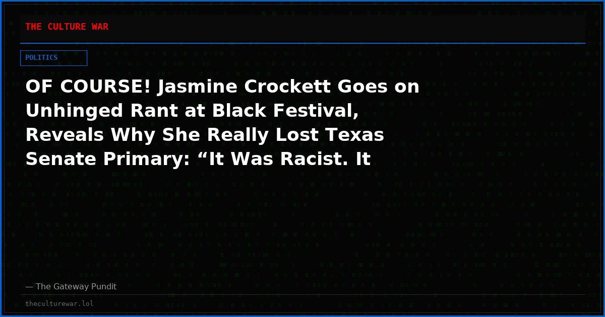 OF COURSE! Jasmine Crockett Goes on Unhinged Rant at Black Festival, Reveals Why She Really Lost Texas Senate Primary: “It Was Racist. It Was a Racist Race”