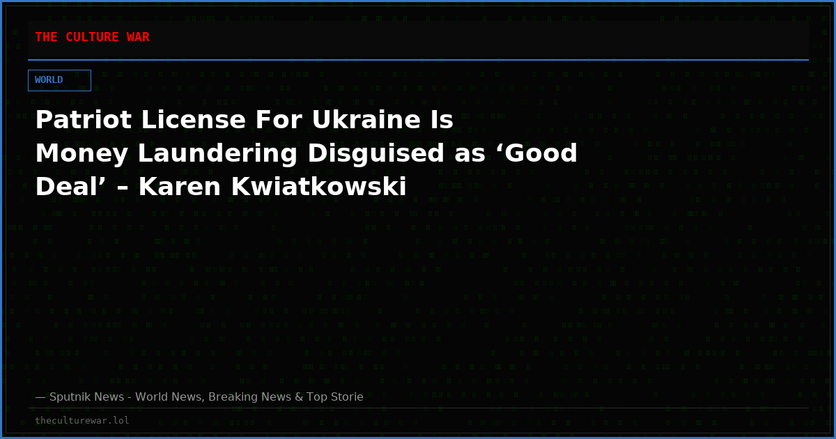 Patriot License For Ukraine Is Money Laundering Disguised as ‘Good Deal’ – Karen Kwiatkowski