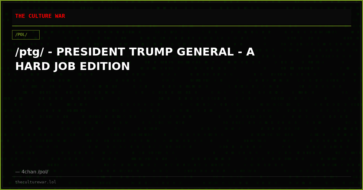 /ptg/ - PRESIDENT TRUMP GENERAL - A HARD JOB EDITION