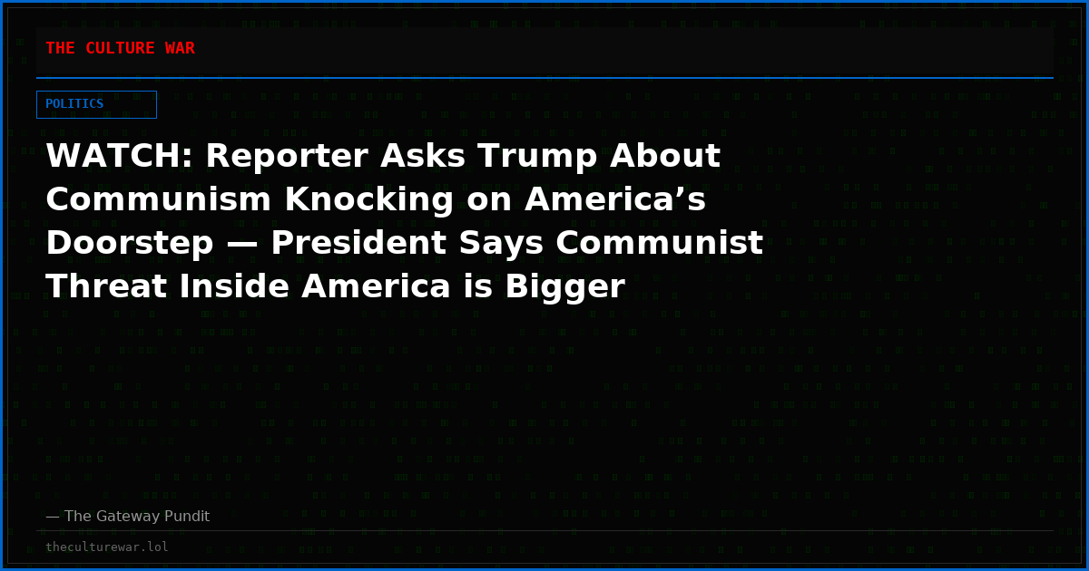 WATCH: Reporter Asks Trump About Communism Knocking on America’s Doorstep — President Says Communist Threat Inside America is Bigger than World War II or 9/11