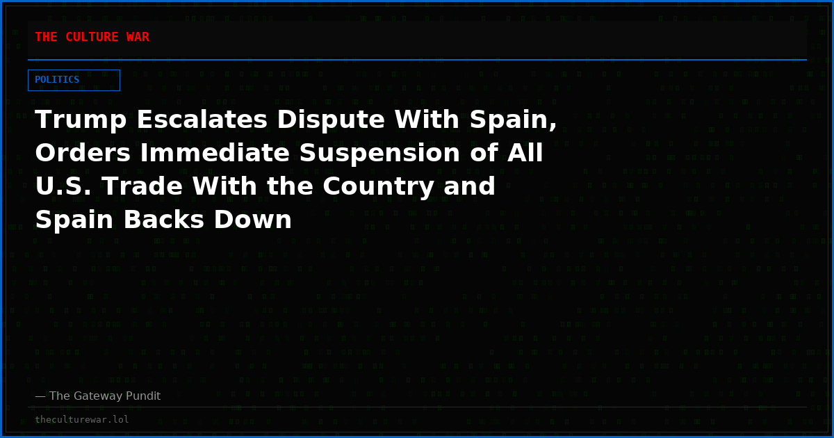 Trump Escalates Dispute With Spain, Orders Immediate Suspension of All U.S. Trade With the Country and Spain Backs Down