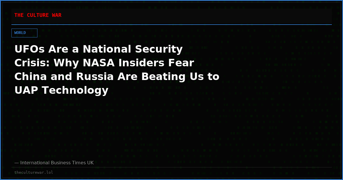 UFOs Are a National Security Crisis: Why NASA Insiders Fear China and Russia Are Beating Us to UAP Technology