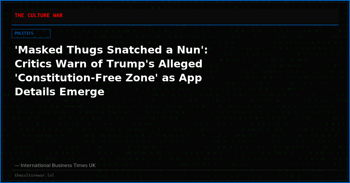 'Masked Thugs Snatched a Nun': Critics Warn of Trump's Alleged 'Constitution-Free Zone' as App Details Emerge