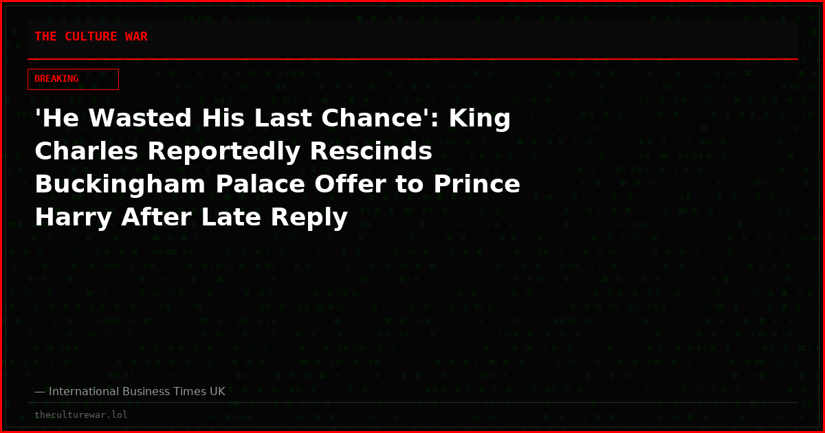 'He Wasted His Last Chance': King Charles Reportedly Rescinds Buckingham Palace Offer to Prince Harry After Late Reply