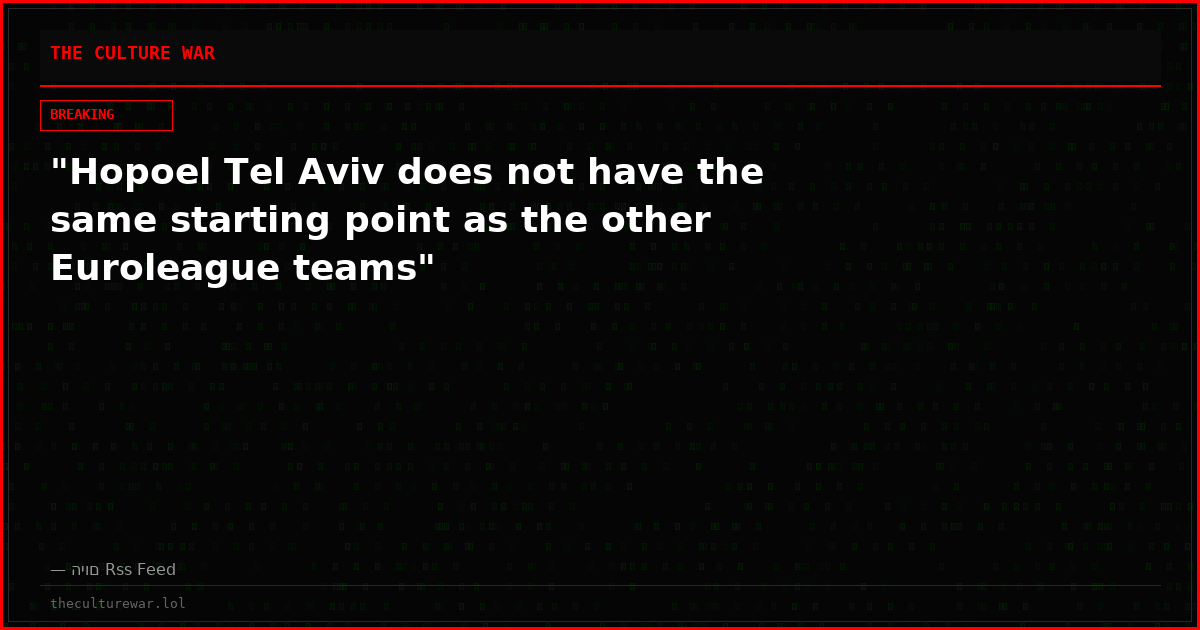 "Hopoel Tel Aviv does not have the same starting point as the other Euroleague teams"