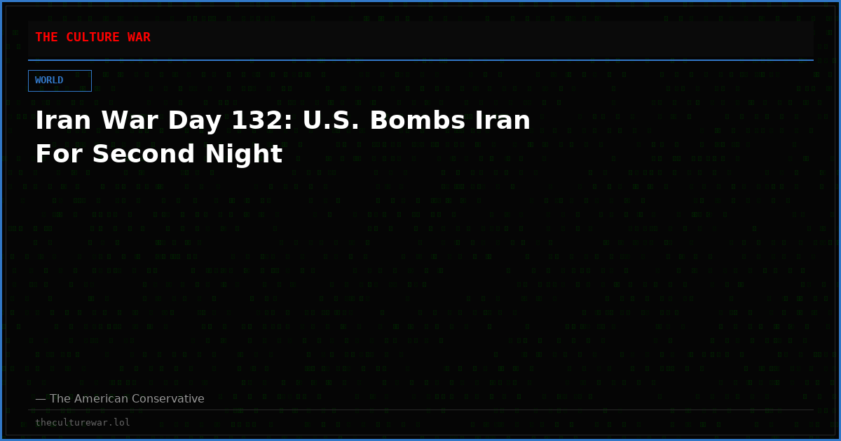 Iran War Day 132: U.S. Bombs Iran For Second Night
