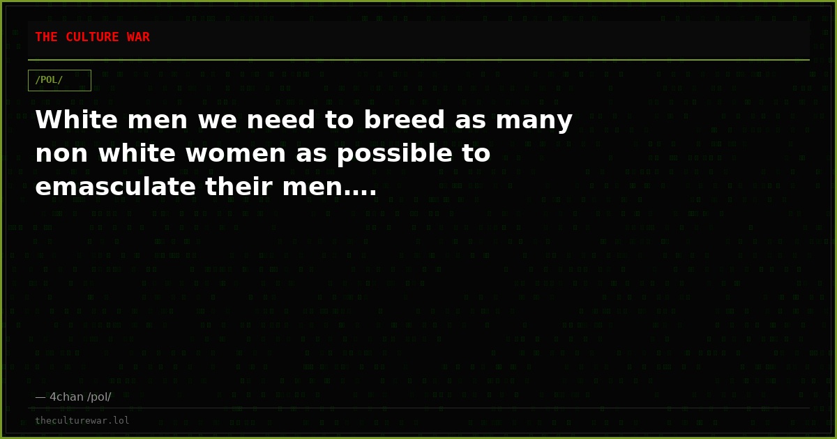 White men we need to breed as many non white women as possible to emasculate their men….