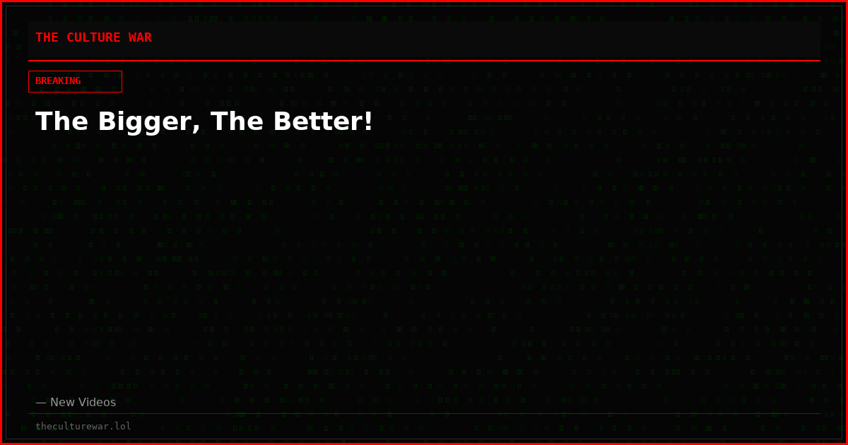 The Bigger, The Better!