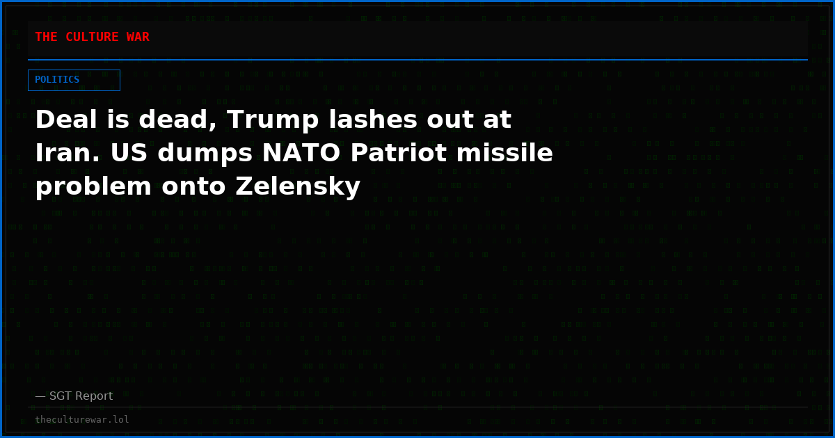 Deal is dead, Trump lashes out at Iran. US dumps NATO Patriot missile problem onto Zelensky