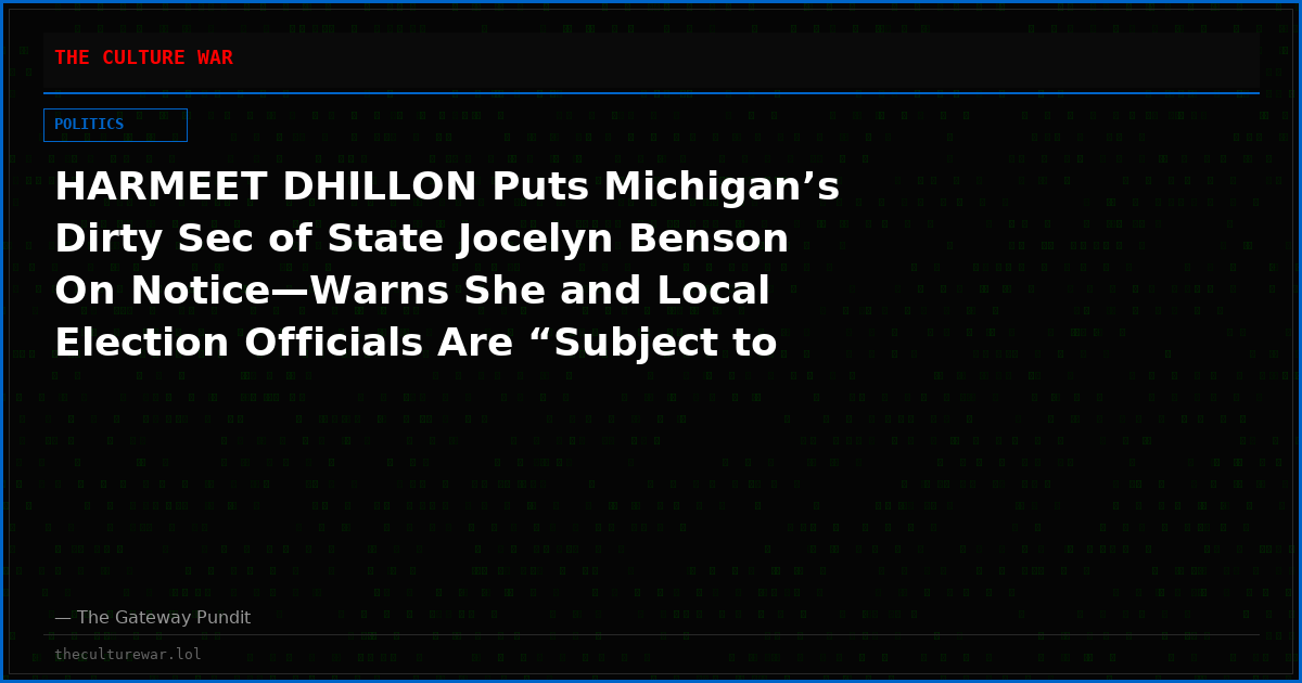 HARMEET DHILLON Puts Michigan’s Dirty Sec of State Jocelyn Benson On Notice—Warns She and Local Election Officials Are “Subject to Criminality” For Knowingly Allowing Non-US Citizens To Remain On Voter Rolls