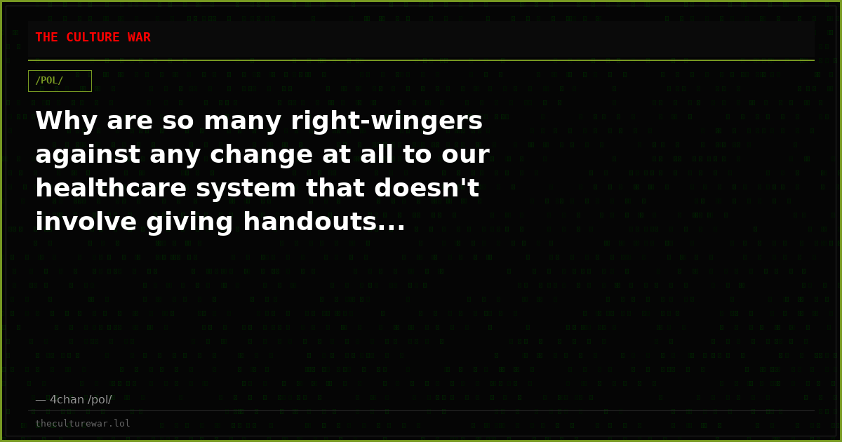 Why are so many right-wingers against any change at all to our healthcare system that doesn't involve giving handouts...