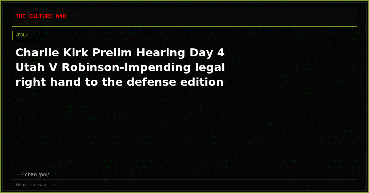 Charlie Kirk Prelim Hearing Day 4 Utah V Robinson-Impending legal right hand to the defense edition