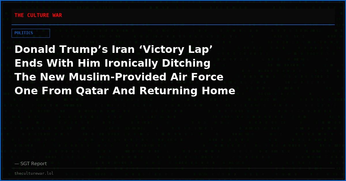 Donald Trump’s Iran ‘Victory Lap’ Ends With Him Ironically Ditching The New Muslim-Provided Air Force One From Qatar And Returning Home On The Old One
