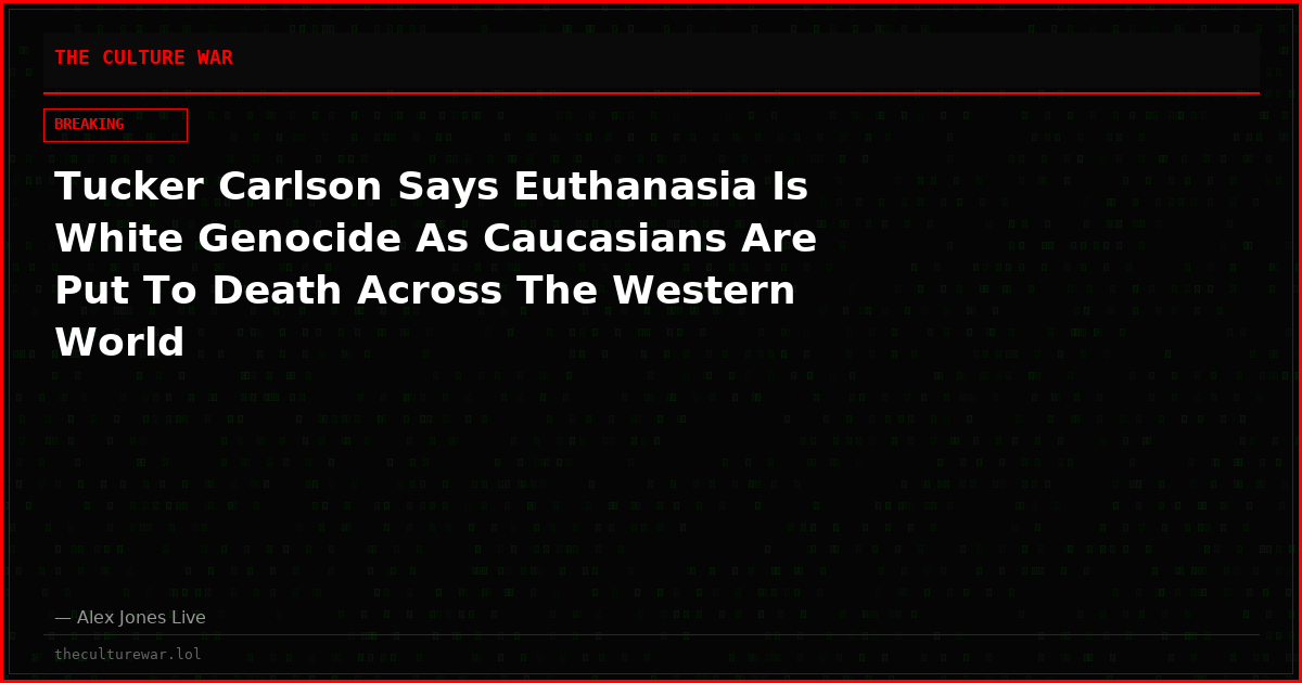 Tucker Carlson Says Euthanasia Is White Genocide As Caucasians Are Put To Death Across The Western World