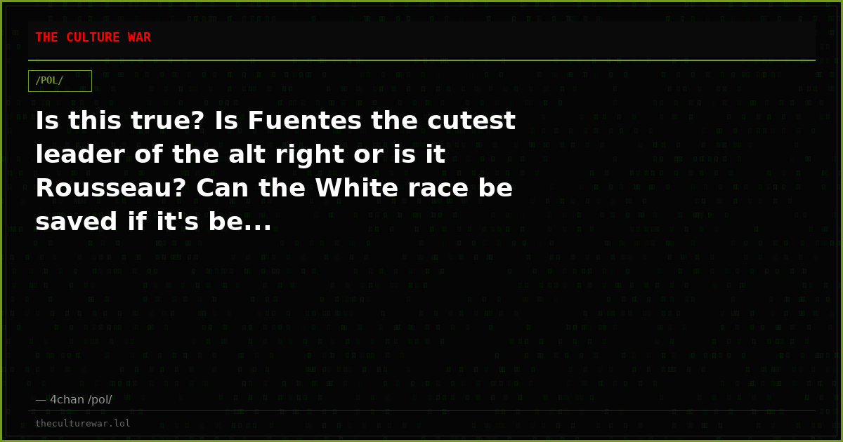 Is this true? Is Fuentes the cutest leader of the alt right or is it Rousseau? Can the White race be saved if it's be...
