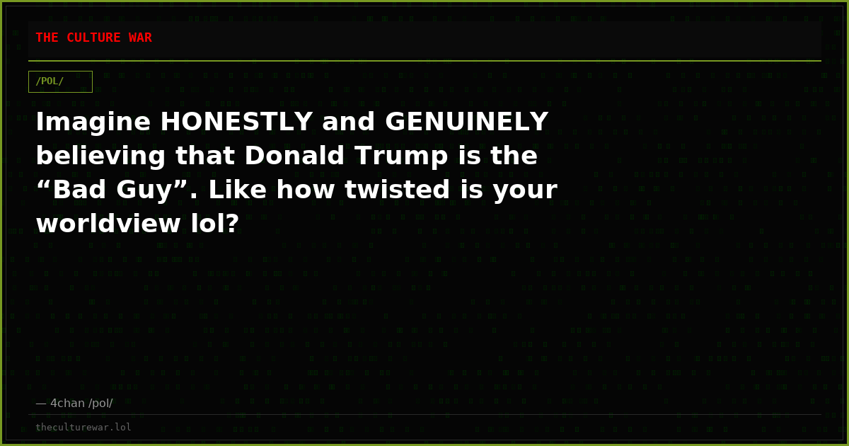 Imagine HONESTLY and GENUINELY believing that Donald Trump is the “Bad Guy”. Like how twisted is your worldview lol?