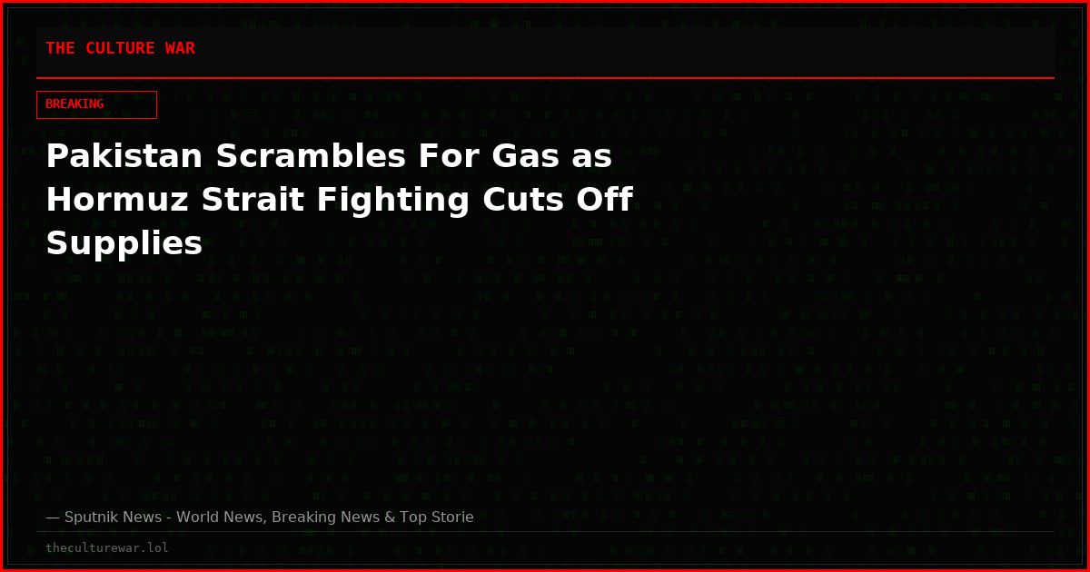Pakistan Scrambles For Gas as Hormuz Strait Fighting Cuts Off Supplies