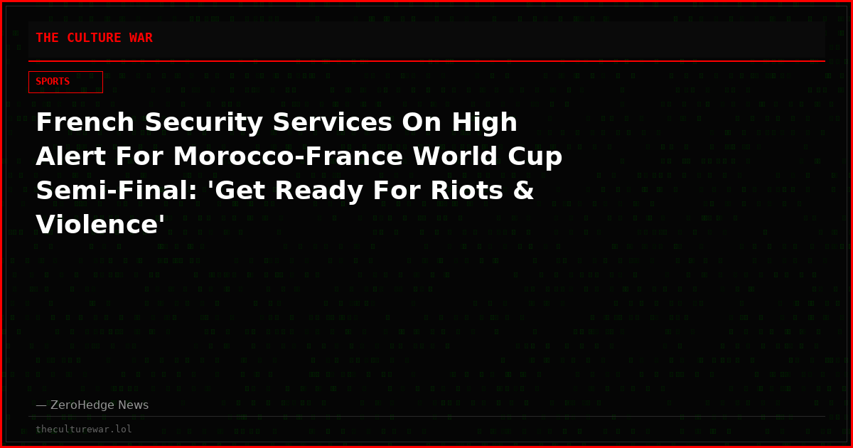 French Security Services On High Alert For Morocco-France World Cup Semi-Final: 'Get Ready For Riots & Violence'