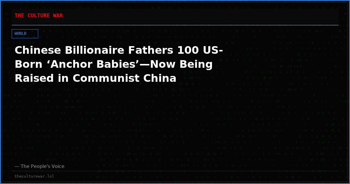 Chinese Billionaire Fathers 100 US-Born ‘Anchor Babies’—Now Being Raised in Communist China